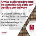 Anvisa esclarece: produto de cannabis não pode ser vendido por delivery