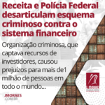 Receita e Polícia Federal desarticulam esquema criminoso contra o sistema financeiro