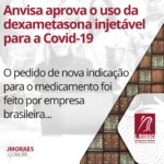 Anvisa aprova o uso da dexametasona injetável para a Covid-19