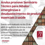 Anvisa promove Seminário Técnico para debater emergências e desabastecimento de produtos essenciais à saúde