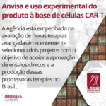 Anvisa e uso experimental do produto à base de células CAR-T