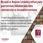 Brasil e Reino Unido reforçam parcerias bilaterais em comércio e investimentos