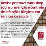 Anvisa promove workshop sobre prevenção e controle de infecções fúngicas em serviços de saúde