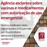 Agência esclarece sobre vacinas e medicamentos com autorização de uso emergencial