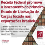 Receita Federal promove o lançamento do primeiro Estudo de Liberação de Cargas focado nas exportações brasileiras