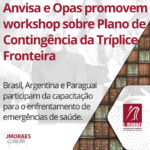 Anvisa e Opas promovem workshop sobre Plano de Contingência da Tríplice Fronteira