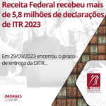 Receita Federal recebeu mais de 5,8 milhões de declarações de ITR 2023