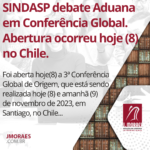 SINDASP debate Aduana em Conferência Global. Abertura ocorreu hoje (8) no Chile.