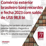 Comércio exterior brasileiro bate recordes e fecha 2023 com saldo de US$ 98,8 bi