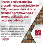 Receita Federal atualiza procedimentos no âmbito do CPF , melhorando a vida do cidadão e promovendo a correta aplicação dos recursos públicos