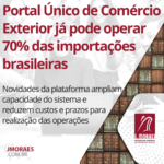 Portal Único de Comércio Exterior já pode operar 70% das importações brasileiras