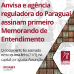 Anvisa e agência reguladora do Paraguai assinam primeiro Memorando de Entendimento