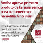 Anvisa aprova primeiro produto de terapia gênica para tratamento de hemofilia A no Brasil