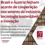 Brasil e Áustria fecham acordo de cooperação nos setores da indústria, tecnologia sustentável e inovação