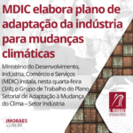MDIC elabora plano de adaptação da indústria para mudanças climáticas