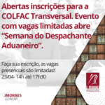 Abertas inscrições para a COLFAC Transversal. Evento com vagas limitadas abre “Semana do Despachante Aduaneiro”.