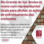Rio Grande do Sul: Anvisa se reúne com representantes locais para alinhar as ações de enfrentamento das enchentes