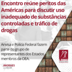 Encontro reúne peritos das Américas para discutir uso inadequado de substâncias controladas e tráfico de drogas