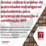 Anvisa utilizará análise de autoridades estrangeiras equivalentes para processo de inspeção e certificação BPF