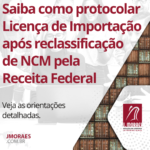 Saiba como protocolar Licença de Importação após reclassificação de NCM pela Receita Federal