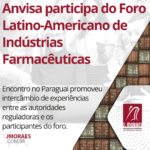 Anvisa participa do Foro Latino-Americano de Indústrias Farmacêuticas