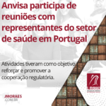 Anvisa participa de reuniões com representantes do setor de saúde em Portugal