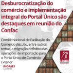 Desburocratização do comércio e implementação integral do Portal Único são destaques em reunião do Confac