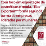 Com foco em exportação de cosméticos e moda, “Elas Exportam” forma segunda turma de empresas lideradas por mulheres