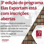 3ª edição do programa Elas Exportam está com inscrições abertas