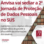 Anvisa vai sediar a 2ª Jornada de Proteção de Dados Pessoais no SUS