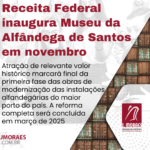 Receita Federal inaugura Museu da Alfândega de Santos em novembro