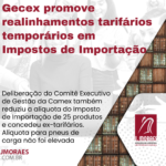 Gecex promove realinhamentos tarifários temporários em Impostos de Importação