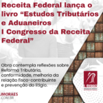 Receita Federal lança o livro “Estudos Tributários e Aduaneiros I Congresso da Receita Federal”