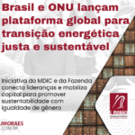 Brasil e ONU lançam plataforma global para transição energética justa e sustentável