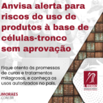 Anvisa alerta para riscos do uso de produtos à base de células-tronco sem aprovação