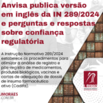 Anvisa publica versão em inglês da IN 289/2024 e perguntas e respostas sobre confiança regulatória