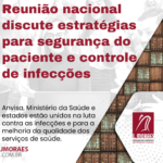 Reunião nacional discute estratégias para segurança do paciente e controle de infecções