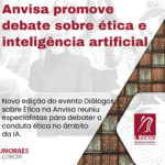 Anvisa promove debate sobre ética e inteligência artificial