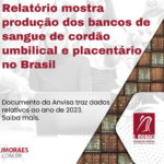 Relatório mostra produção dos bancos de sangue de cordão umbilical e placentário no Brasil