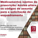 Medicamentos isentos de prescrição: Anvisa altera os códigos de assunto para a solicitação de enquadramento