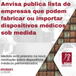 Anvisa publica lista de empresas que podem fabricar ou importar dispositivos médicos sob medida