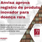 Anvisa aprova registro de produto inovador para doença rara