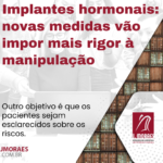 Implantes hormonais: novas medidas vão impor mais rigor à manipulação