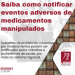 Saiba como notificar eventos adversos de medicamentos manipulados