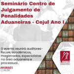 Seminário Centro de Julgamento de Penalidades Aduaneiras - Cejul Ano I