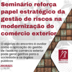 Seminário reforça papel estratégico da gestão de riscos na modernização do comércio exterior Template News (50)